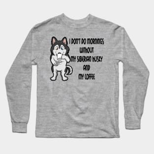 Siberian Husky Breed Mornings Without Coffee And Dog Long Sleeve T-Shirt